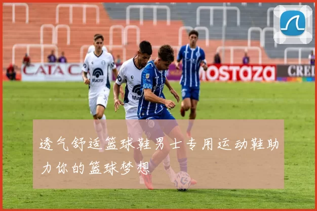 透气舒适篮球鞋男士专用运动鞋助力你的篮球梦想